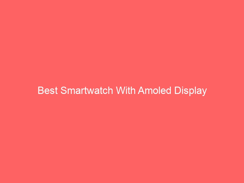 Read more about the article Best Smartwatch With Amoled Display
