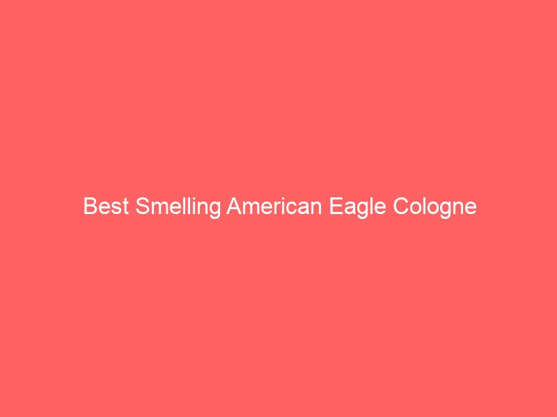 Read more about the article Best Smelling American Eagle Cologne