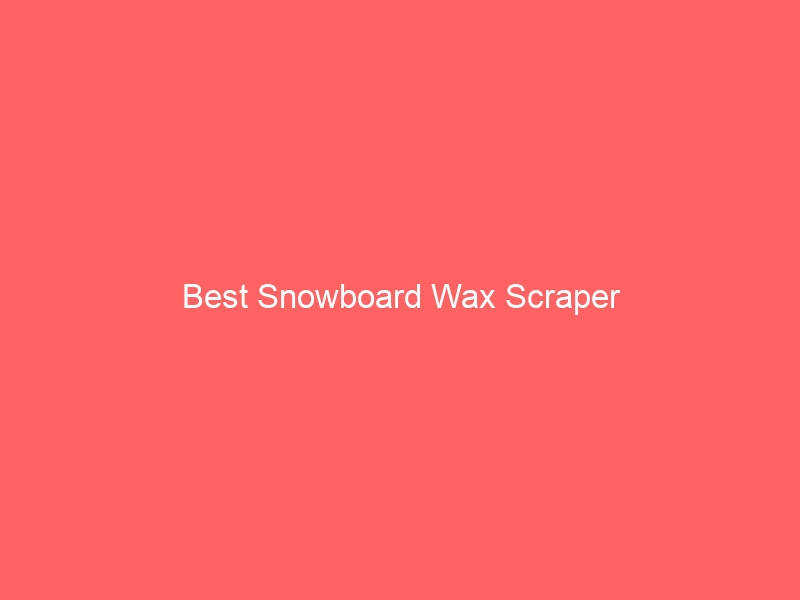 Read more about the article Best Snowboard Wax Scraper
