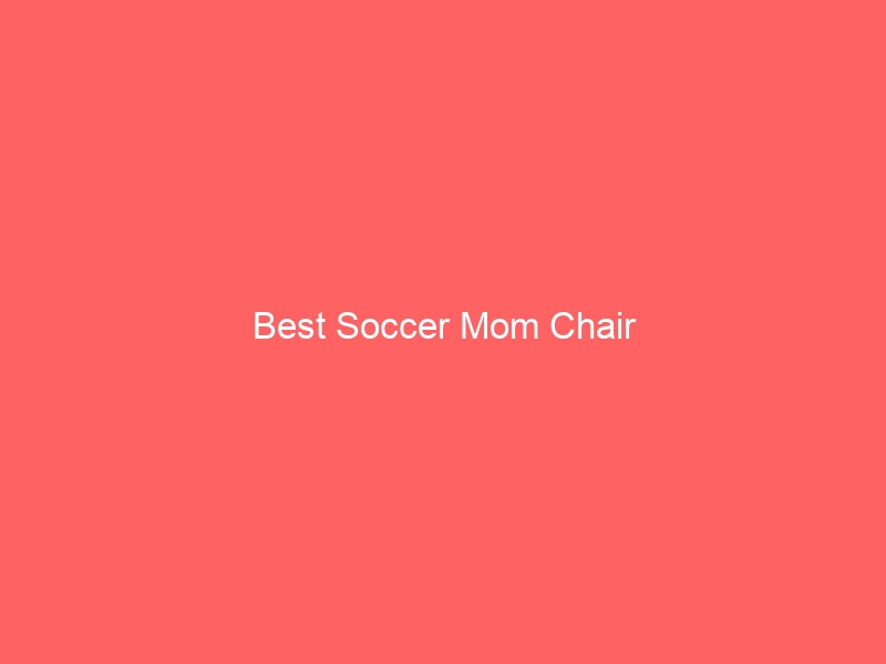 Read more about the article Best Soccer Mom Chair