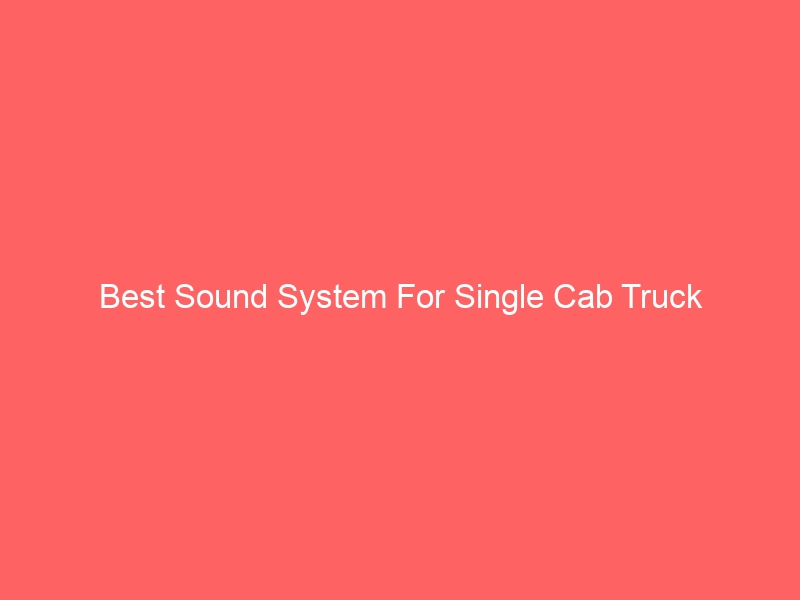 Read more about the article Best Sound System For Single Cab Truck