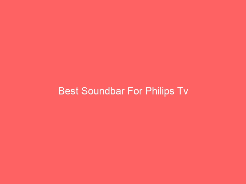 Read more about the article Best Soundbar For Philips Tv