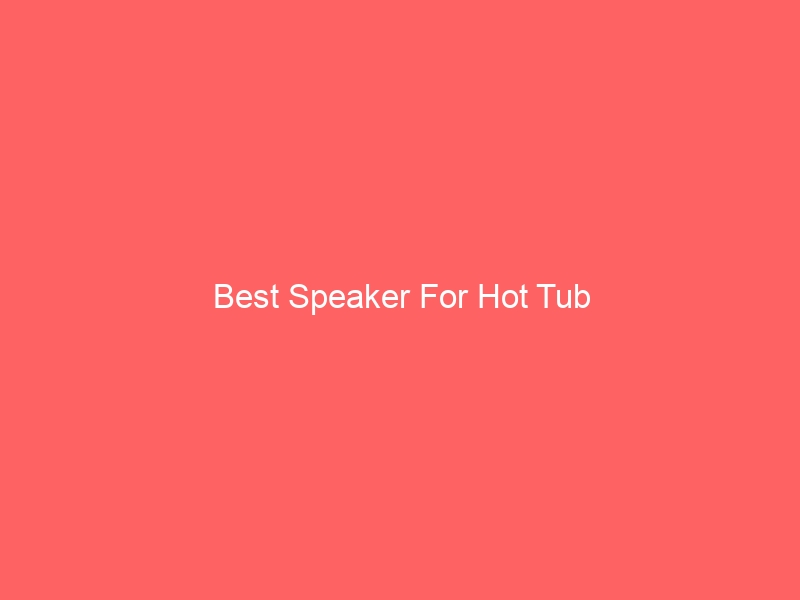 Read more about the article Best Speaker For Hot Tub