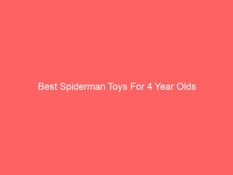 Read more about the article Best Spiderman Toys For 4 Year Olds