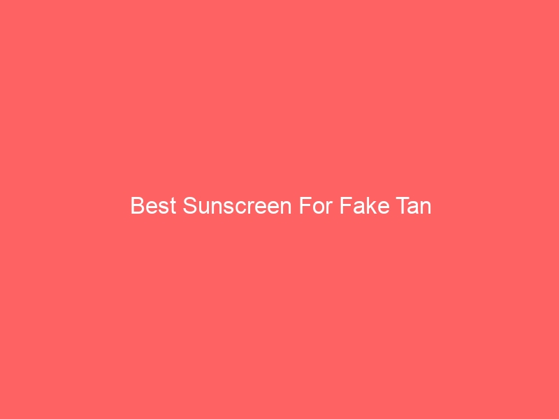 Read more about the article Best Sunscreen For Fake Tan