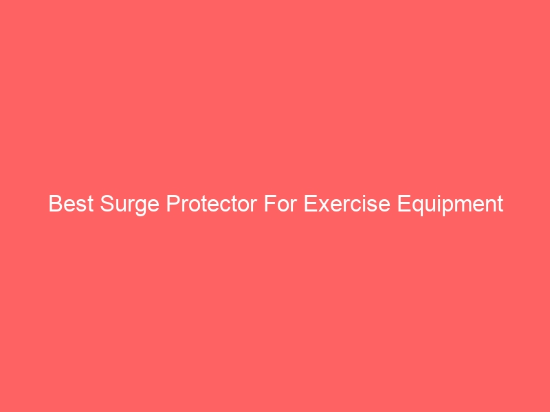Read more about the article Best Surge Protector For Exercise Equipment