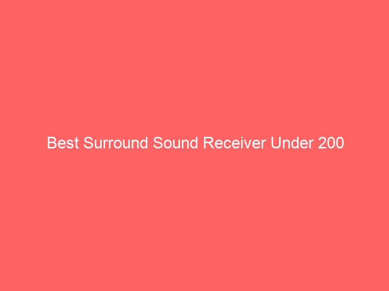 Read more about the article Best Surround Sound Receiver Under 200