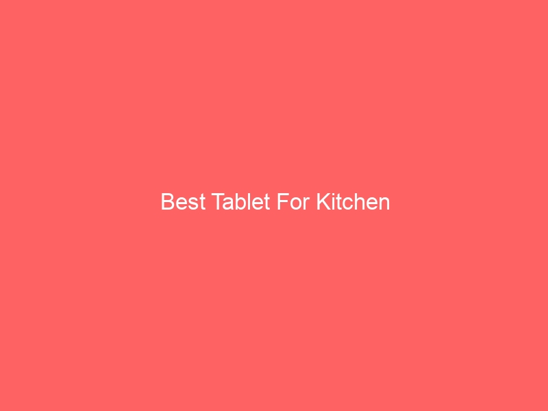 Read more about the article Best Tablet For Kitchen
