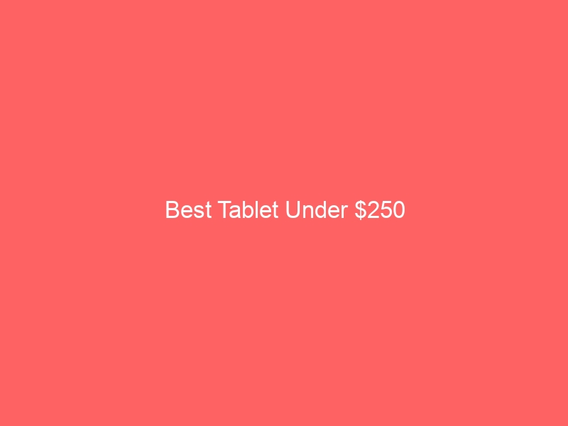 Read more about the article Best Tablet Under $250