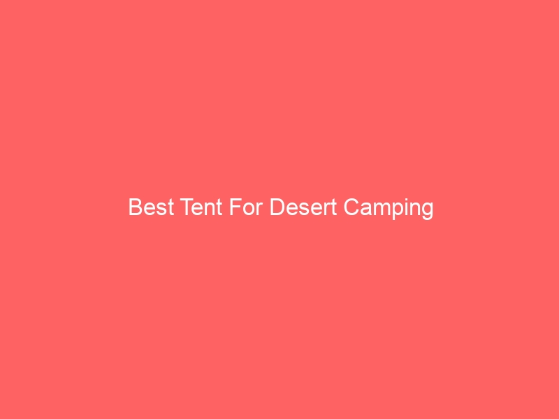 Read more about the article Best Tent For Desert Camping