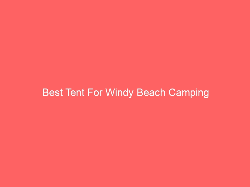 Read more about the article Best Tent For Windy Beach Camping