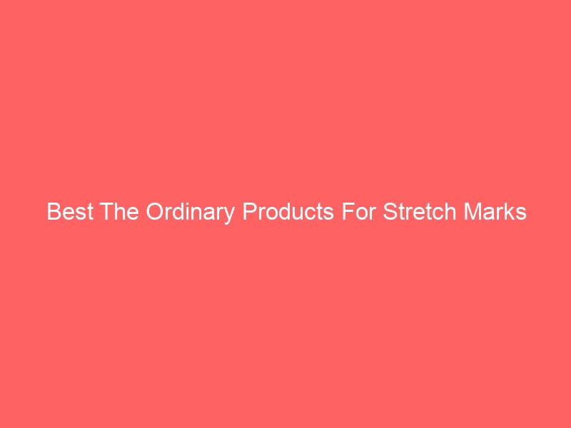 Read more about the article Best The Ordinary Products For Stretch Marks