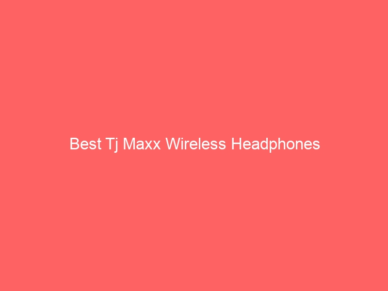 Read more about the article Best Tj Maxx Wireless Headphones