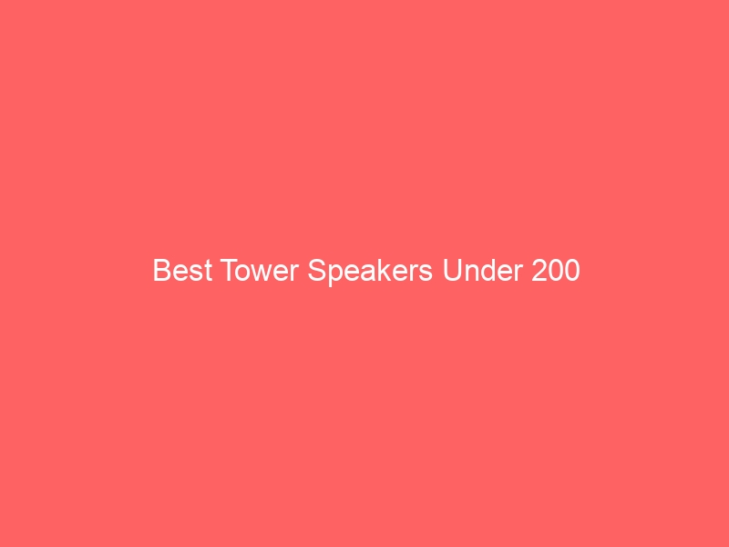 Read more about the article Best Tower Speakers Under 200