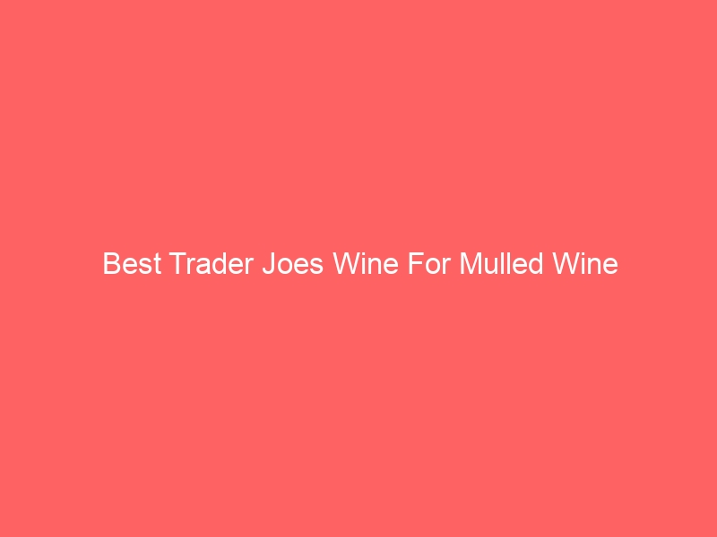 Read more about the article Best Trader Joes Wine For Mulled Wine