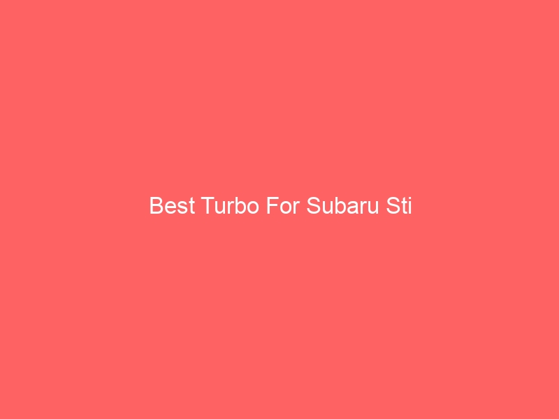 Read more about the article Best Turbo For Subaru Sti