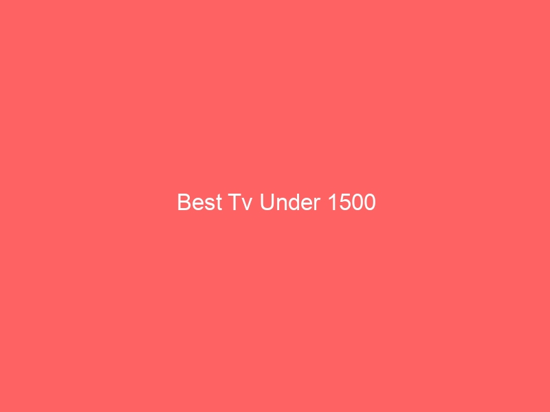 Read more about the article Best Tv Under 1500