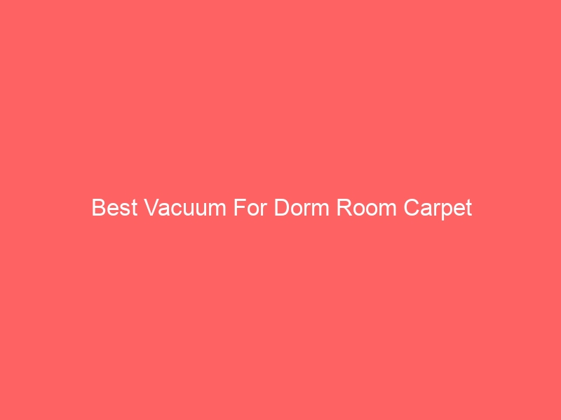 Read more about the article Best Vacuum For Dorm Room Carpet