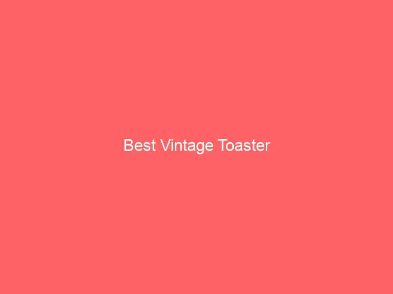 Read more about the article Best Vintage Toaster