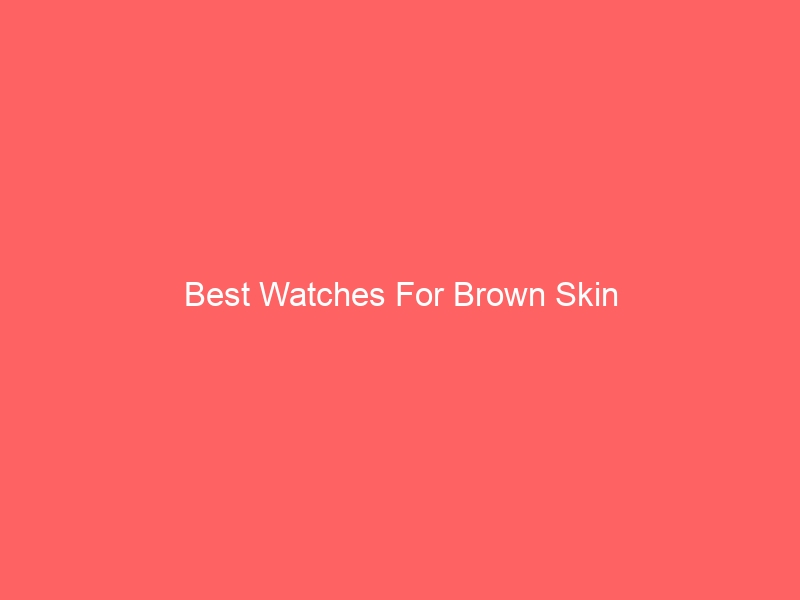 Read more about the article Best Watches For Brown Skin