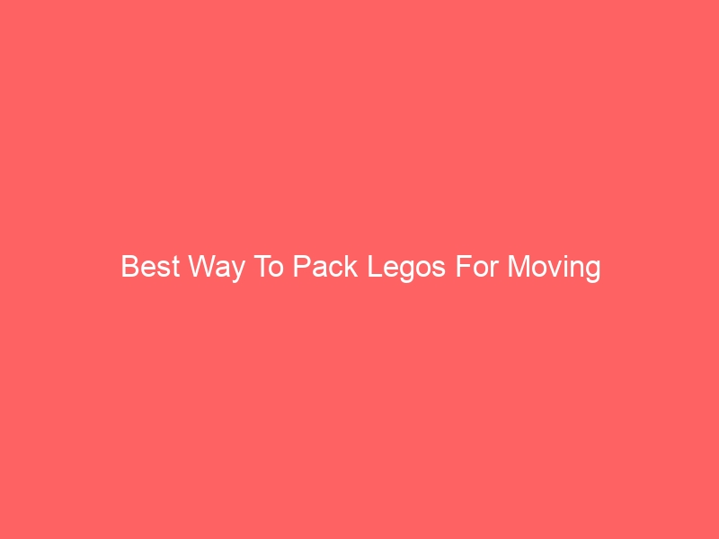 Read more about the article Best Way To Pack Legos For Moving