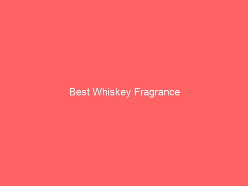 Read more about the article Best Whiskey Fragrance