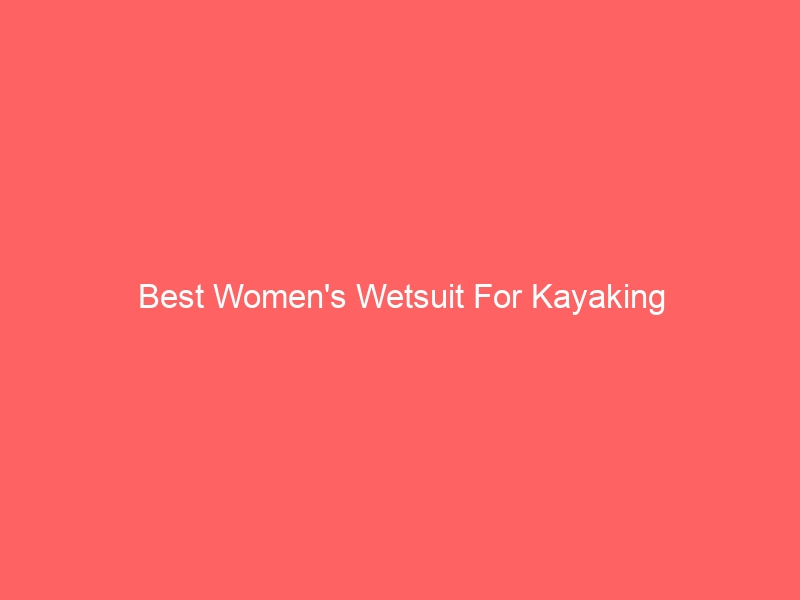 Read more about the article Best Women’s Wetsuit For Kayaking