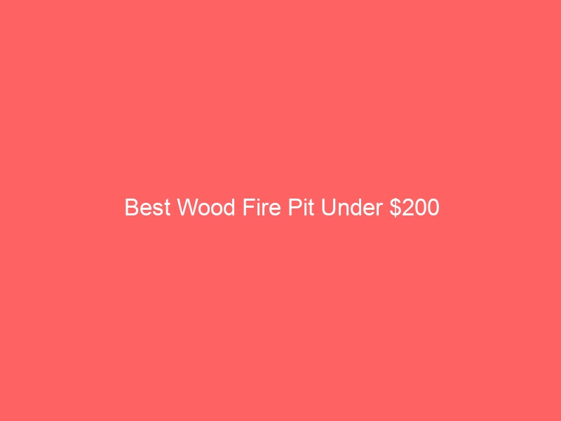 Read more about the article Best Wood Fire Pit Under $200