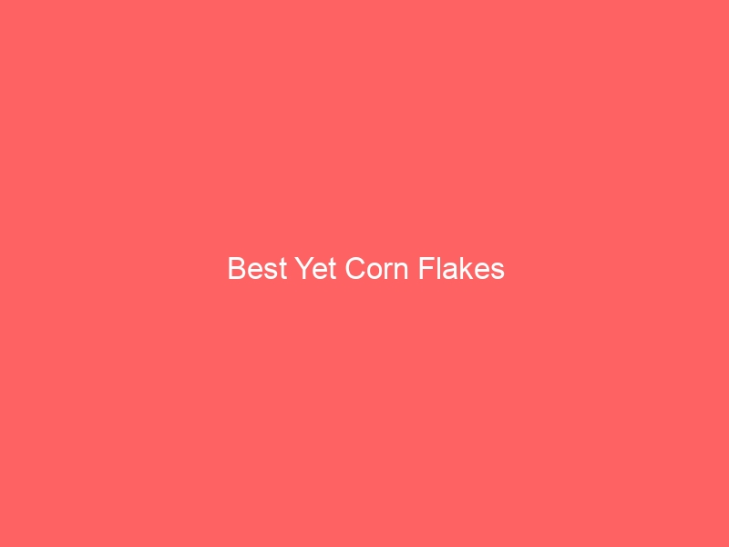 Read more about the article Best Yet Corn Flakes
