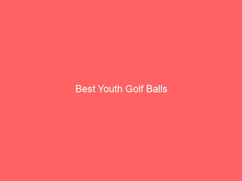 Read more about the article Best Youth Golf Balls