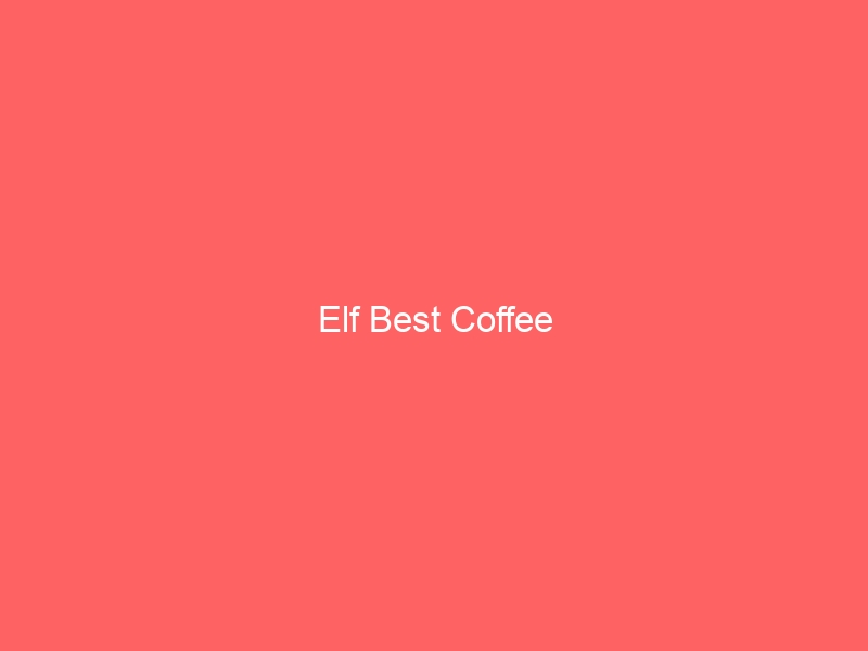 Read more about the article Elf Best Coffee