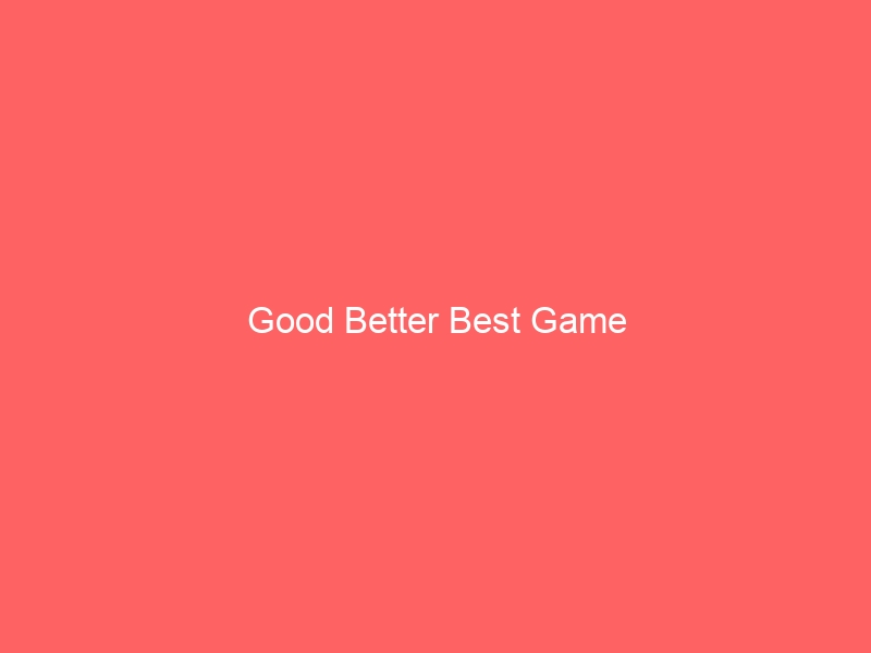 Read more about the article Good Better Best Game