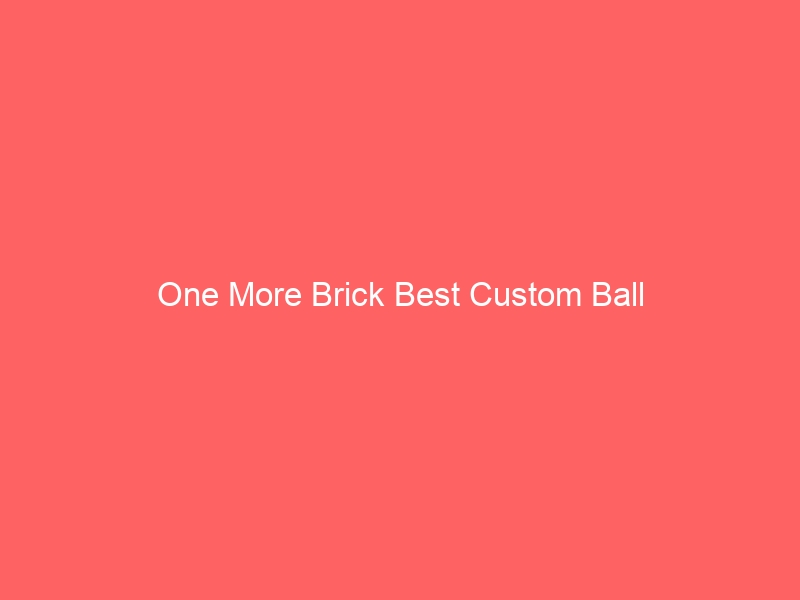 Read more about the article One More Brick Best Custom Ball