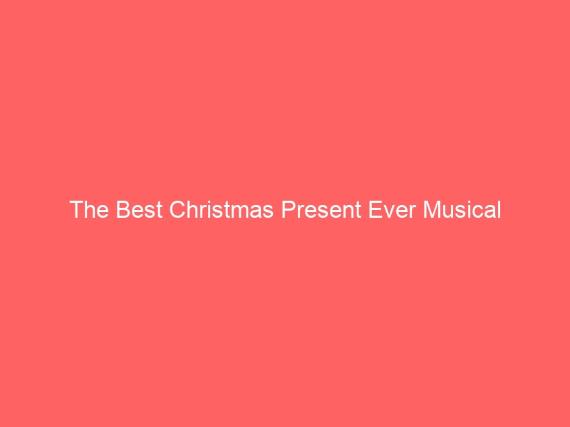 Read more about the article The Best Christmas Present Ever Musical