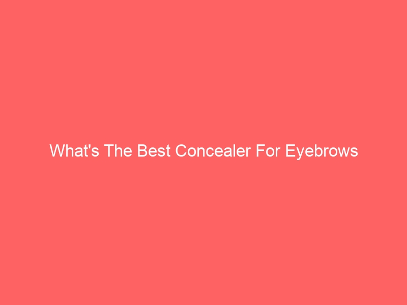 Read more about the article What’s The Best Concealer For Eyebrows